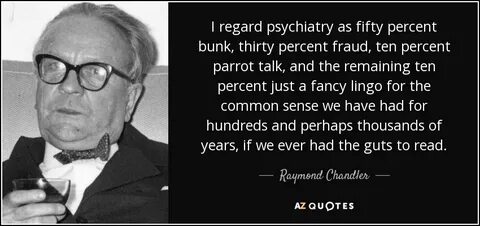 Raymond Chandler quote: I regard psychiatry as fifty percent