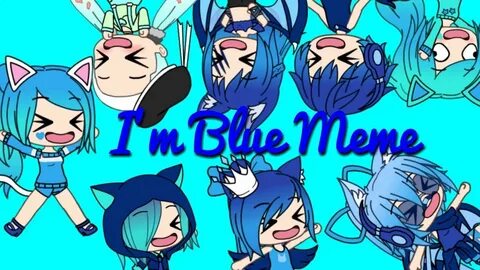 I'm Blue Meme/ Ft. Some Gachatubers Gacha Life - YouTube