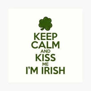 "Keep Calm and Kiss Me I'm Irish" Art Print by fishbiscuit R