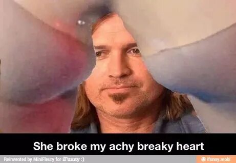 She broke my achy breaky heart