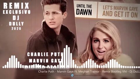 Charlie Puth .Marvin Gaye Ft Meghan Trainor - Remix Bootleg 