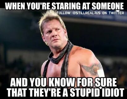 Don't be a stupid idiot... Be like Chris Jericho WWE Memes J