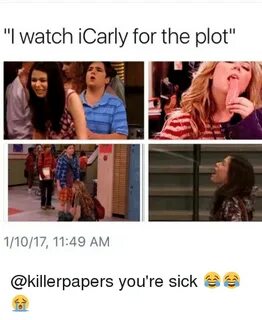 I Watch iCarly for the Plot 11017 1149 AM You're Sick 😂 😂 😭 