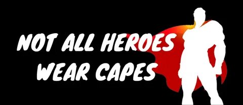 Not All Heroes Wear Capes Quote / Not all superheroes wear c