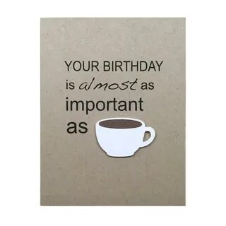 YOUR BIRTHDAY IS ALMOST AS IMPORTANT AS COFFEE - Pepper Pop 
