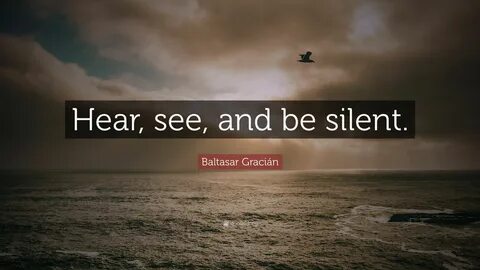 Baltasar Gracián Quote: "Hear, see, and be silent." (4 wallp