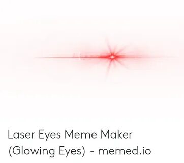 Laser Eyes Meme Maker Glowing Eyes - Memedio Meme on ME.ME