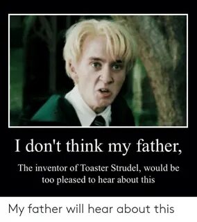 I Don't Think My Father the Inventor of Toaster Strudel Woul