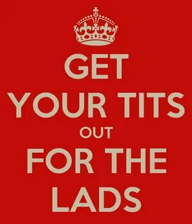 GET YOUR TITS OUT FOR THE LADS Poster LKJKJJK Keep Calm-o-Matic