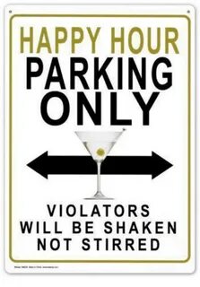 HAPPY HOUR PARKING ONLY VIOLATOR S WILL BE SHAKEN NOT STIRRE