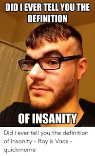 DIDIEVER TELL YOU THE DEFINITION OF INSANITY Quickmemecom Di
