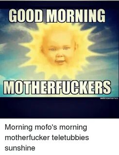 GOOD MORNING MOTHERFUCKERS Weknowmemes Morning Mofo's Mornin