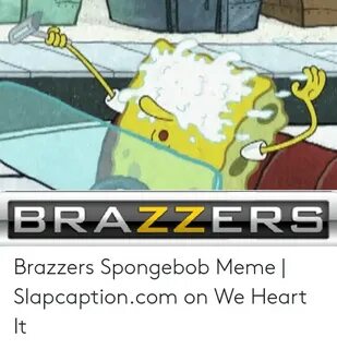 BRAZZERS Brazzers Spongebob Meme Slapcaptioncom on We Heart 