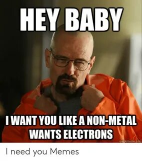 HEY BABY I WANT YOU LIKE a NON-METAL WANTS ELECTRONS Quickme