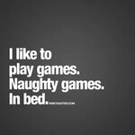 I like to play games. Naughty games. In bed Naughty quotes