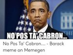 NOPOS TAPCABRON No Pos Ta' Cabron - Barack Meme on Memegen M