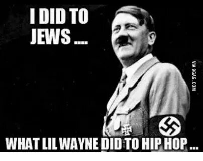 I DID TO JEWS WHAT LILWAYNE DID TO HIP HOP Hip Hop Meme on a