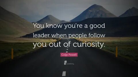 Colin Powell Quote: "You know you’re a good leader when peop