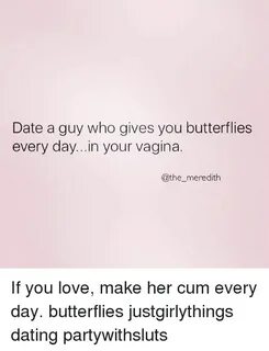 Date a Guy Who Gives You Butterflies Every Dayin Your Vagina