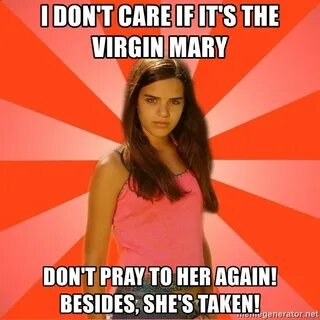 i don't care if it's the virgin mary don't pray to her again