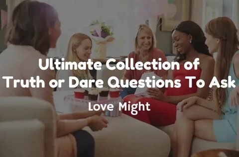 Truth or Dare Questions To Ask for Adults, College Friends, and Family - Ou...