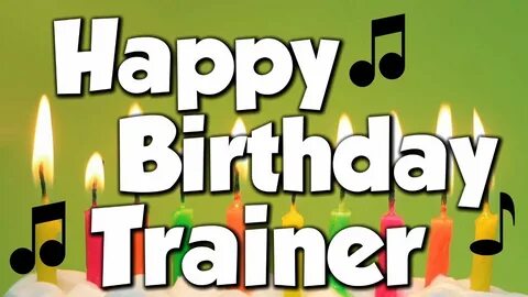 Happy Birthday Trainer! A Happy Birthday Song! - YouTube