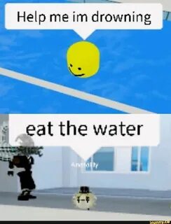 Help me im drowning *eat the water - ) Memes, Funny memes, S