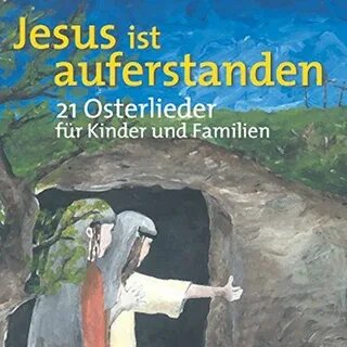 Jesus ist auferstanden - Ostern: 21 Lieder fÃ¼r Kinder und F