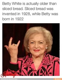 kayla bartley on Twitter: "Betty White is older than sliced 