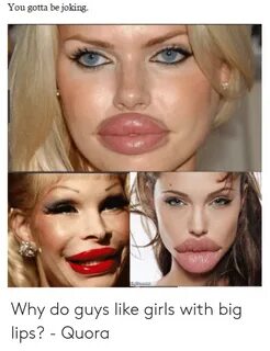 You Gotta Be Joking Why Do Guys Like Girls With Big Lips? - 