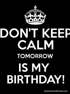 DON'T KEEP CALM TOMORROW IS MY BIRTHDAY! - Keep Calm and Pos