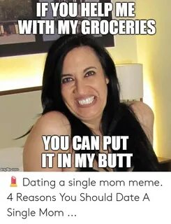 If YOU HELP ME WITH MY GROCERIES YOU CAN PUT IT IN MY BUTT I