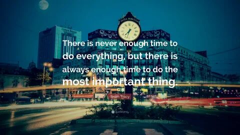 Image result for There is never enough time to do everything, but there is alway