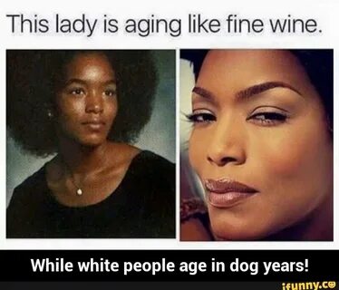 This lady is aging like ﬁne wine. While white people age in 