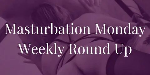 Masturbation Monday: Week 178 Roundup * Masturbation Monday
