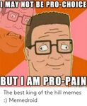 I MAY NOT BE PRO-CHOICE BUTIAM PRO-PAIN the Best King of the