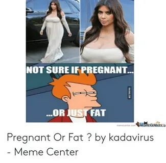 NOT SURE IF PREGNANT OR JUST FAT ManeCenter Memecentercom VA