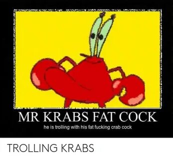 MR KRABS FAT COCK He Is Trolling With His Fat Fucking Crab C