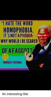 L HATE THE WORD HOMOPHOBIA IT SNOTAPHOBIA WHY WOULD I BE SCA