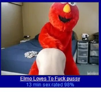 Elmo Loves to Fuck Puss 13 Min Sex Rated 98% Elmo Meme on SI