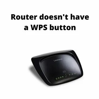 My router doesn't have a WPS button? - Linksys Extender Setu