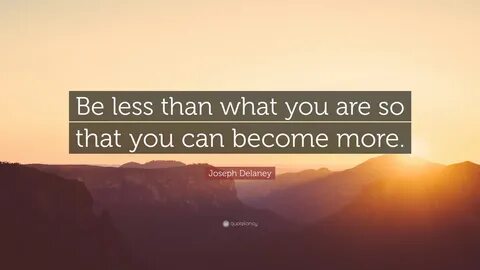 Joseph Delaney Quote: "Be less than what you are so that you