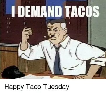 I DEMAND TACOS Happy Taco Tuesday Meme on awwmemes.com