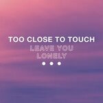 Too Close To Touch альбом Leave You Lonely слушать онлайн бе