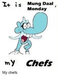 Is Mung Daal Monday My Chefs My Chefs Meme on ME.ME