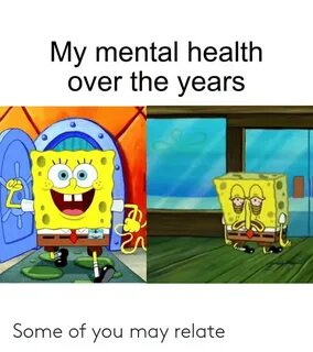 My Mental Health Over the Years Some of You May Relate Spong