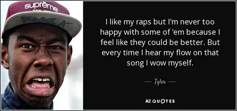 Tyler, The Creator quote: I like my raps but I'm never too h