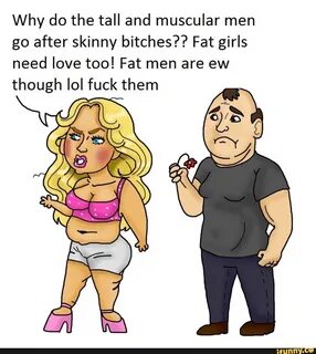Why do the tall and muscular men go after skinny bitches?? F