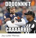 DOOONNN'T CAAAARRE! Jay Cutler Memes Jay Meme on awwmemes.co