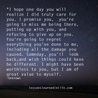 I hope one day you will realize I did truly care for you. I 